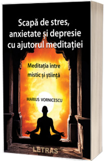 Scapa de stres, anxietate si depresie cu ajutorul meditatiei