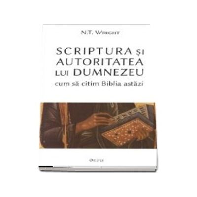 Scriptura si autoritatea lui Dumnezeu -- cum sa citim Biblia astazi
