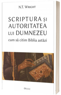 Scriptura si autoritatea lui Dumnezeu - cum sa citim Biblia astazi