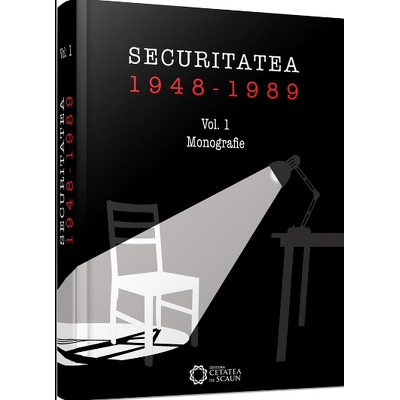 Securitatea (1948 1989). Monografie. Vol. I
