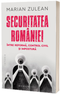Securitatea Romaniei, intre reforma, control civil si impostura