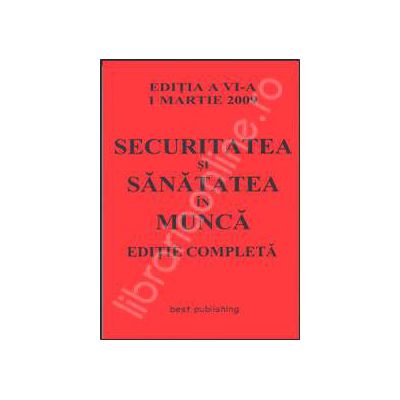 Securitatea si sanatatea in munca. Editia a VI-a. 1 martie 2009