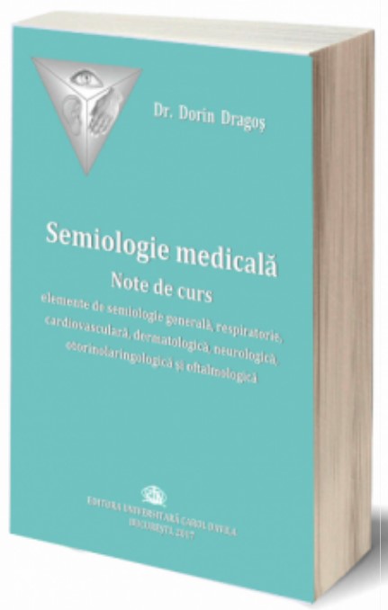 Semiologie medicala. Note de curs. Elemente de semiologie generala, respiratorie, cardiovasculara, dermatologica, neurologica, otorinolaringologica si oftalmologica