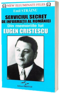 Serviciul Secret de Informatii al Romaniei - Din memoriile lui Eugen Cristescu (Emil Strainu)