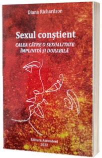 Sexul constient. Calea catre o sexualitate implinita si durabila