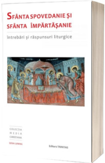 Sfanta Spovedanie si Sfanta Impartasanie, intrebari si raspunsuri liturgice