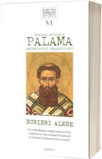 Sfantul Grigorie Palama, Arhiepiscopul Tesalonicului. Scrieri alese Sfantul Grigorie Palama, Arhiepiscopul Tesalonicului. Scrieri alese
