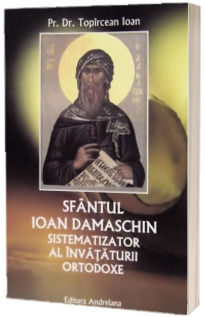 Sfantul Ioan Damaschin sistematizator al invataturii ortodoxe
