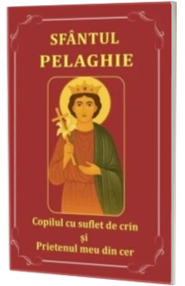 Sfantul Pelaghie. Copilul cu suflet de crin si prietenul meu din cer
