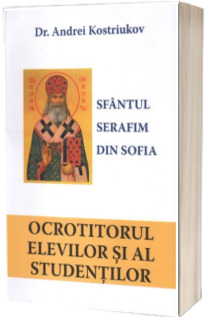 Sfantul Serafim din Sofia, ocrotitorul elevilor si al studentilor