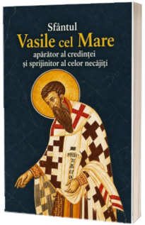 Sfantul Vasile cel Mare - Aparator al credintei si sprijinitor al celor necajiti Sfantul Vasile cel Mare - Aparator al credintei si sprijinitor al celor necajiti