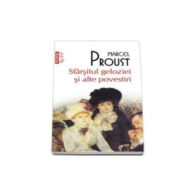 Sfarsitul geloziei si alte povestiri - Marcel Proust (Top 10)