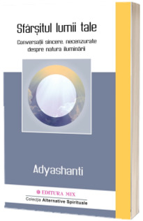 Sfarsitul lumii tale. Conversatii sincere, necenzurate despre natura iluminarii