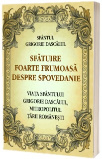 Sfatuire foarte frumoasa despre spovedanie. Viata Sfantului Grigorie Dascalul, mitropolitul Tarii Romanesti