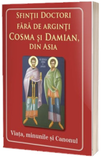Sfintii doctori fara de arginti Cosma si Damian din Asia. Viata, minunile si Canonul