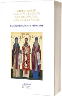 Sfintii isihasti Simeon Noul Teolog, Grigorie Palama si Paisie de la Neamt, dascali ai rugaciunii neincetate