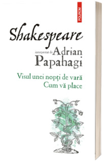 Shakespeare interpretat de Adrian Papahagi. Visul unei nopti de vara. Cum va place (editia 2021)