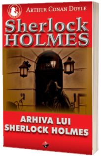Sherlock Holmes - Arhiva lui Sherlock Holmes (Volumul I)
