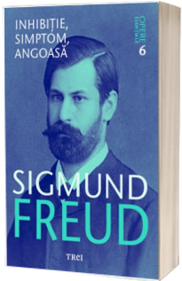 Sigmund Freud. Inhibitie, simptom, angoasa - Opere Esentiale, volumul 6