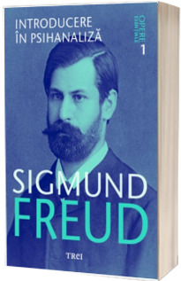 Sigmund Freud. Introducere in psihanaliza - Opere Esentiale, volumul. 1