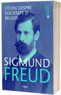 Sigmund Freud. Studii despre societate si religie - Opere Esentiale - Volumul 9