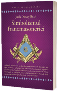 Simbolismul Francmasoneriei sau Masonerie Mistica si Marile Misterii ale Antichitatii