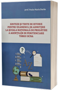 Sinteze si teste de istorie pentru examenul de admitere la scoala nationala de pregatire a agentilor de penitenciare Targu Ocna