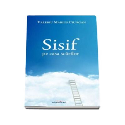 Sisif pe casa scarilor - Valeriu Marius Ciungan