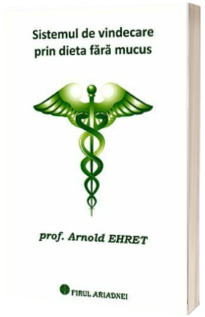 Sistemul de vindecare prin dieta fara mucus - Arnold Ehret