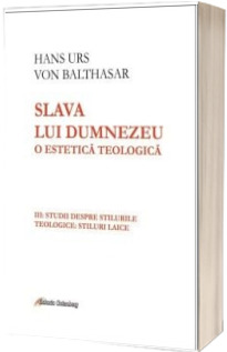 Slava lui Dumnezeu: o estetica teologica vol. III Studii despre stilurile teologice: stiluri laice