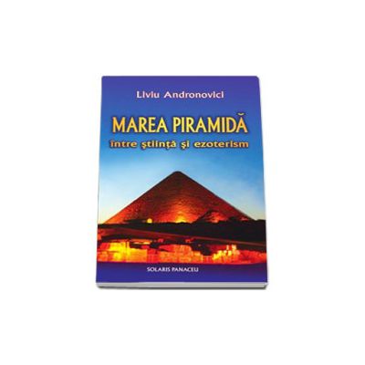 Marea Piramida intre stiinta si ezoterism