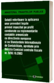 Solutii referitoare la aplicarea unor prevederi legale privind impozitul pe profit coroborate cu reglementarile contabile armonizate cu directivele europene si cu Standardele Internationale de Contabilitate