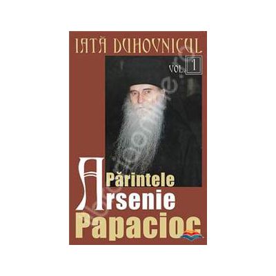 Iata duhovnicul. Parintele Arsenie Papacioc. Volumul 1