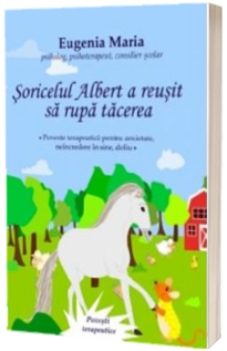 Soricelul Albert a reusit sa rupa tacerea. Poveste terapeutica pentru anxietate, neincredere in sine, doliu