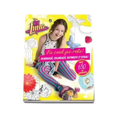 Soy Luna. Fii cool pe role! DeseneazÄƒ, coloreazÄƒ, defineÈ™te-È›i stilul! - Peste 180 de autocolante