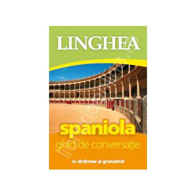 Spaniola. Ghid de conversatie Roman-Spaniol, cu dictionar si gramatica