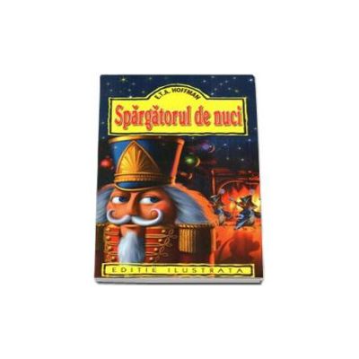 Spargatorul de nuci - E.T.A. Hoffman - Editie ilustrata