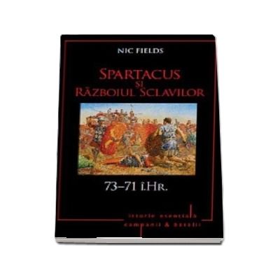 Spartacus si Razboiul Sclavilor. 73-71 i.Hr.