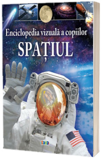 Spatiul. Enciclopedia vizuala a copiilor - Giles Sparrow