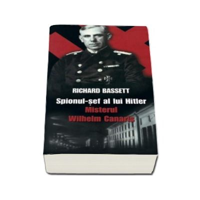 Spionul sef al lui Hitler - Misterul Wilhelm Canaris