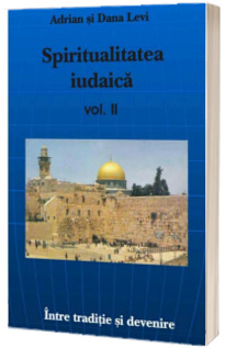 Spiritualitatea iudaica (Volumul II). Intre traditii si devenire