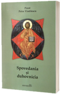 Spovedania si duhovnicia - Petre Vintilescu (Editia a treia)