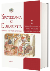 Spovedania si Euharistia - izvoare ale vietii crestine. Vol. I - Sfanta spovedanie - Taina pocaintei si a iertarii pacatelor