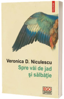 Spre vai de jad si salbatie - Veronica D. Niculescu (Ego Proza)