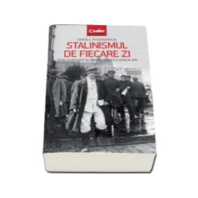 Stalinismul de fiecare zi. Viata cotidiana in Rusia sovietica a anilor 1930 (Sheila Fitzpatrick)