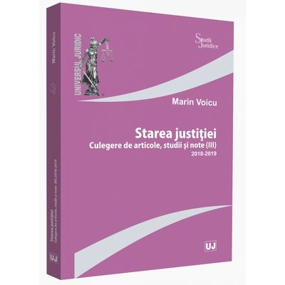 Starea justitiei (III). Culegere de articole, studii si note. 2018-2019