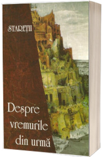 Staretii despre vremurile din urma