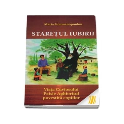 Staretul iubirii. Viata Cuviosului Paisie Aghioritul povestita copiilor