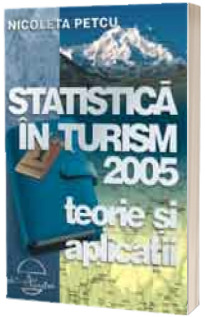 Statistica in turism 2005. Teorie si aplicatii - Nicoleta Petcu