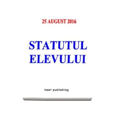 Statutul elevului. Editia I - Actualizat la 25 august 2016 (Format A6)